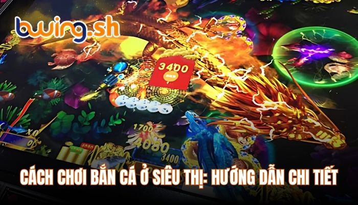 Cách chơi bắn cá ở siêu thị: Hướng dẫn chi tiết