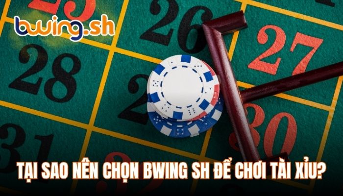 Tại sao nên chọn bwing sh để chơi tài xỉu?