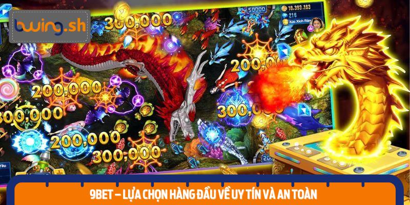 9BET – Lựa Chọn Hàng Đầu Về Uy Tín và An Toàn