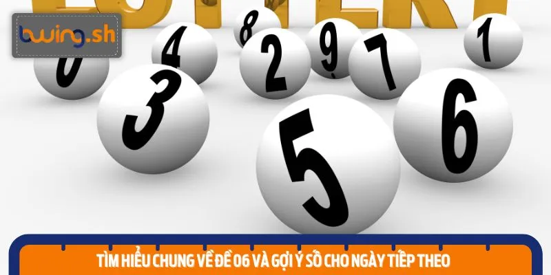 Tìm hiểu chung về đề 06 và gợi ý số cho ngày tiếp theo